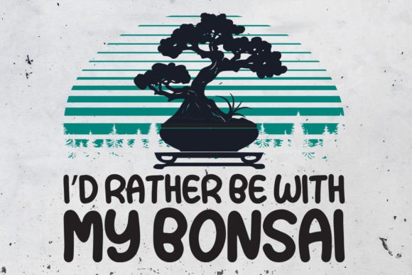 I'd Rather Be With My Bonsai: Graphics for T-Shirt Designs