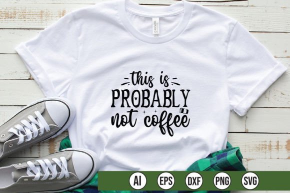 Reviewing This is Probably Not Coffee Graphics for T-Shirt Designs